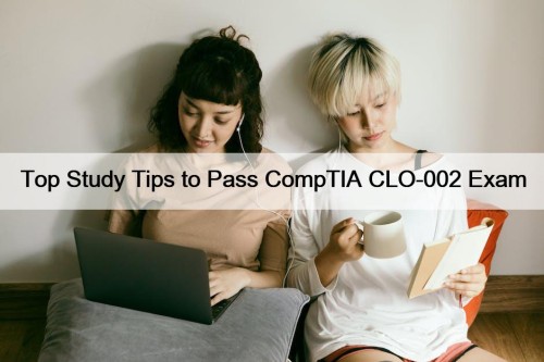 Top Study Tips to Pass CompTIA CLO-002 Exam