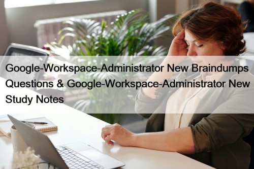Google-Workspace-Administrator New Braindumps Questions & Google-Workspace-Administrator New Study ...