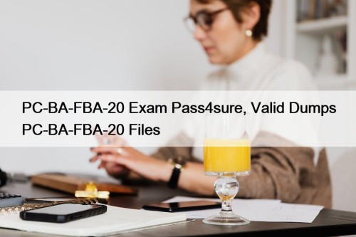 PC-BA-FBA-20 Exam Pass4sure, Valid Dumps PC-BA-FBA-20 Files