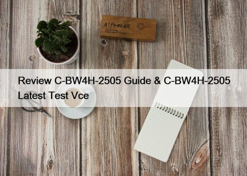 Review C-BW4H-2505 Guide & C-BW4H-2505 Latest Test Vce