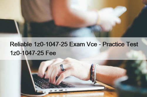 Reliable 1z0-1047-25 Exam Vce - Practice Test 1z0-1047-25 ...
